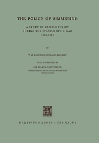 The Policy of Simmering: A Study of British Policy During the Spanish Civil War 1936-1939