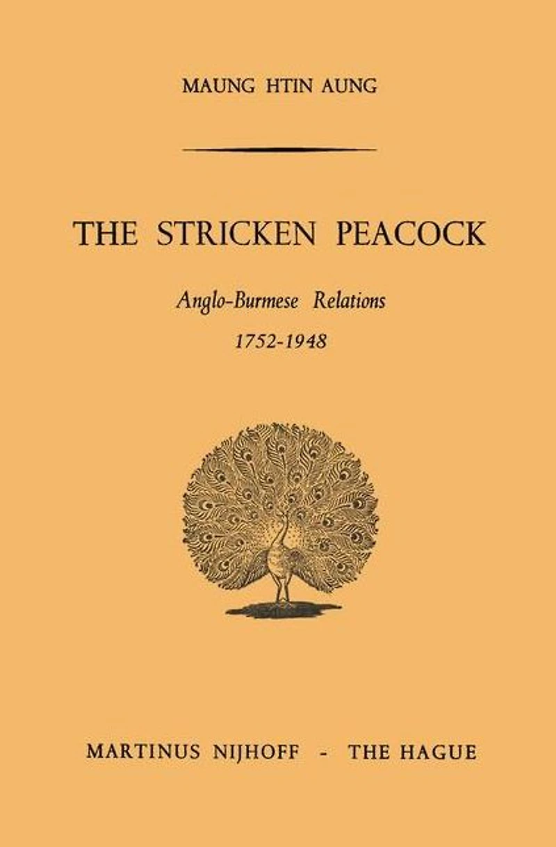 The Stricken Peacock: Anglo-Burmese Relations 1752-1948