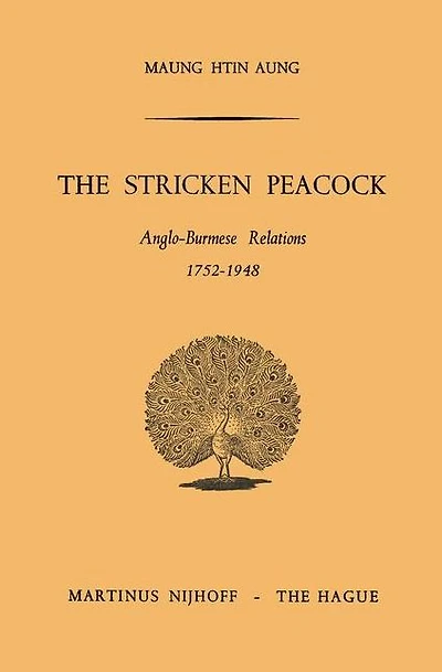 The Stricken Peacock: Anglo-Burmese Relations 1752-1948