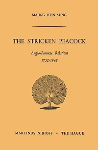 The Stricken Peacock: Anglo-Burmese Relations 1752-1948