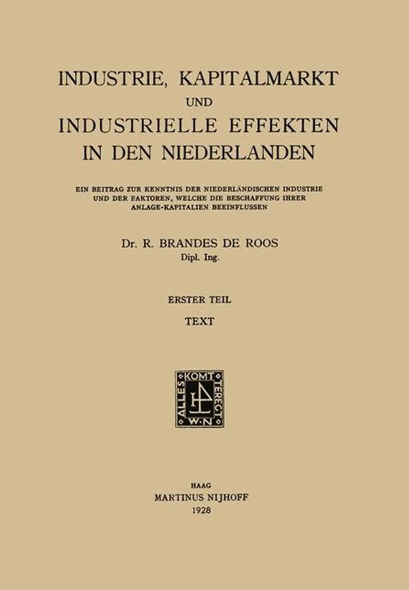 Industrie, Kapitalmarkt und Industrielle Effekten in den Niederlanden: Erster Teil: Ein Beitrag zur Kenntnis der Niederländischen Industrie und der Faktoren, Welche die Beschaffung Ihrer Anlage-Kapitalien Beeinflussen