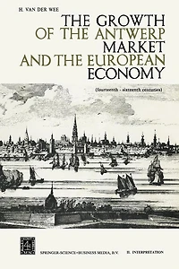 The Growth of the Antwerp Market and the European Economy: Fourteenth-Sixteenth Centuries