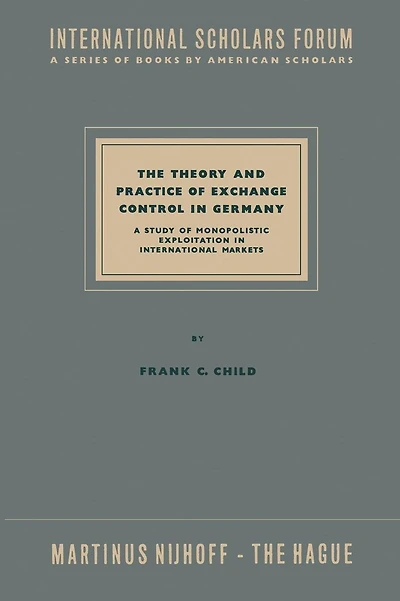 The Theory and Practice of Exchange Control in Germany: A Study of Monopolistic Exploitation in International Markets