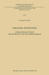 Paradise Postponed: Johann Heinrich Alsted and the Birth of Calvinist Millenarianism