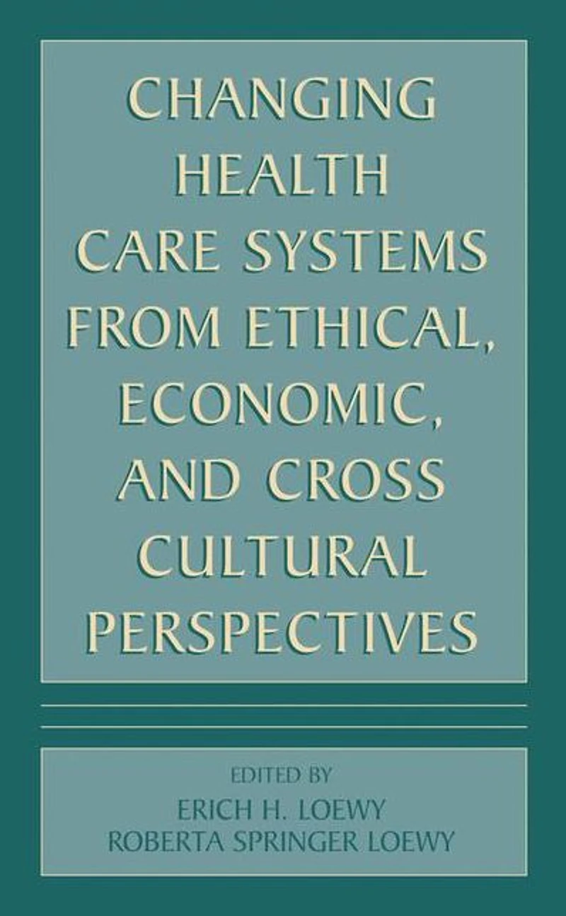 Changing Health Care Systems from Ethical, Economic, and Cross Cultural Perspectives
