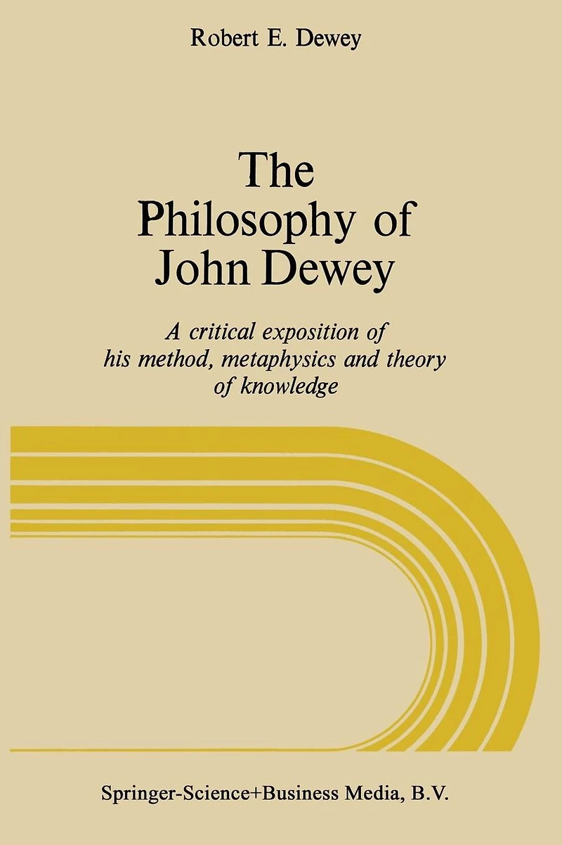 The Philosophy of John Dewey: A Critical Exposition of His Method, Metaphysics and Theory of Knowledge