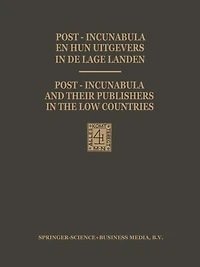 Post-Incunabula en Hun Uitgevers in de Lage Landen / Post-Incunabula and Their Publishers in the Low Countries: Een bloemlezing gebaseerd op Wouter Nijhoff's L'Art typographique uitgegeven ter gelegenheid van het 125-jarig bestaan van Martinus Nijhoff op