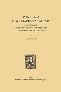 Toward a Peacemakers Academy: A Proposal for a First Step Toward a United Nations Transnational Peacemaking Force