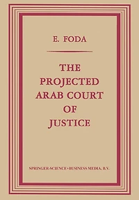 The Projected Arab Court of Justice: A Study in Regional Jurisdiction with Specific Reference to the Muslim Law of Nations