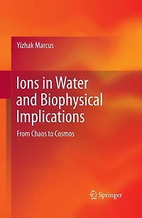Ions Water and Biophysical Implications: From Chaos to Cosmos
