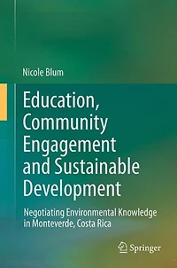 Education, Community Engagement and Sustainable Development: Negotiating Environmental Knowledge Monteverde, Costa Rica