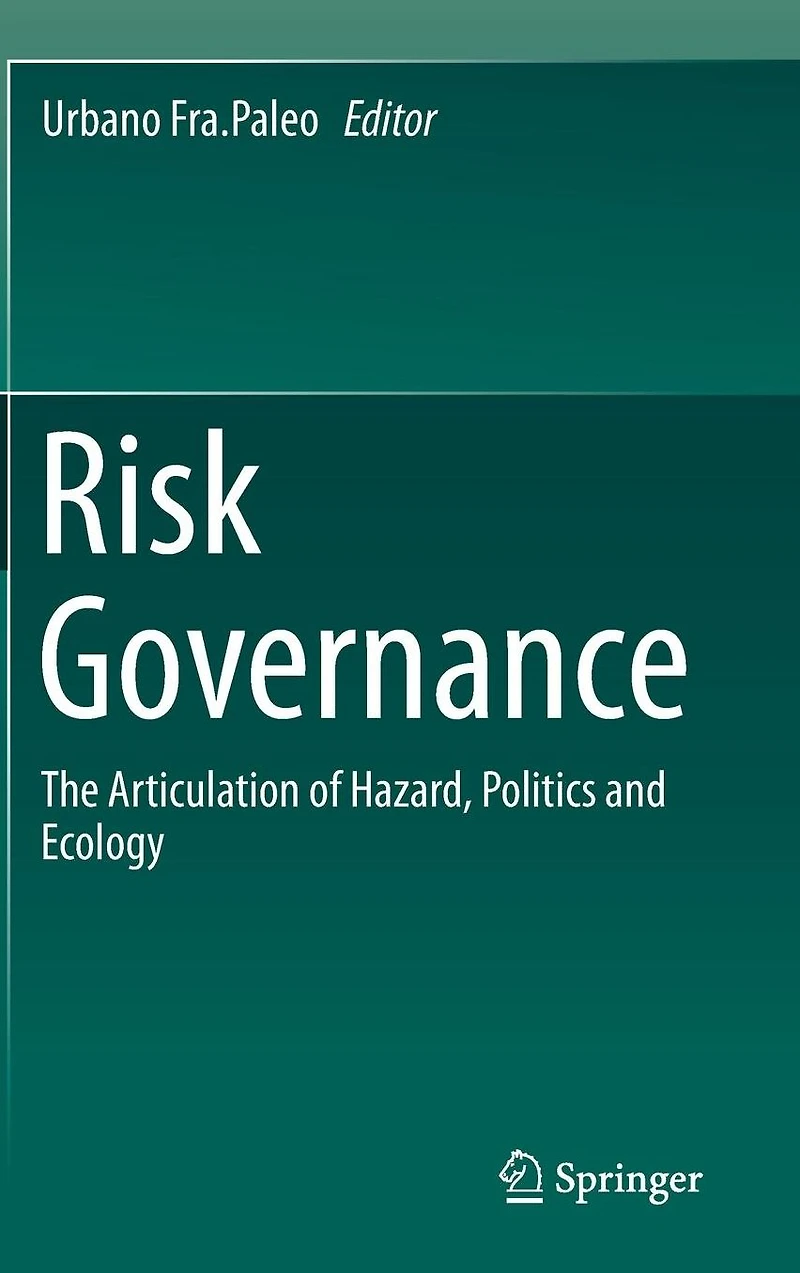 Risk Governance: The Articulation of Hazard, Politics and Ecology