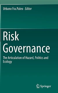 Risk Governance: The Articulation of Hazard, Politics and Ecology