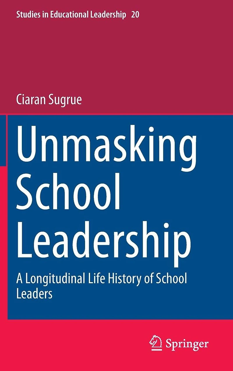 Unmasking School Leadership: A Longitudinal Life History of Leaders