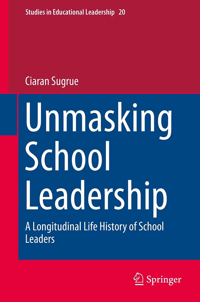 Unmasking School Leadership: A Longitudinal Life History of Leaders
