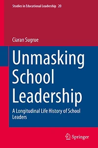 Unmasking School Leadership: A Longitudinal Life History of Leaders
