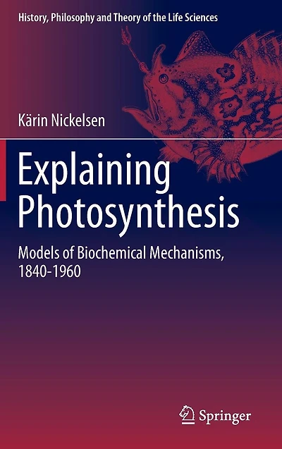 Explaining Photosynthesis: Models of Biochemical Mechanisms, 1840-1960
