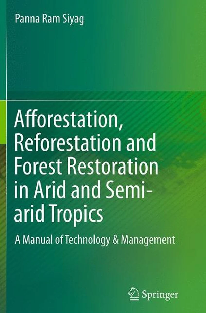 Afforestation, Reforestation and Forest Restoration Arid Semi-arid Tropics: A Manual of Technology & Management