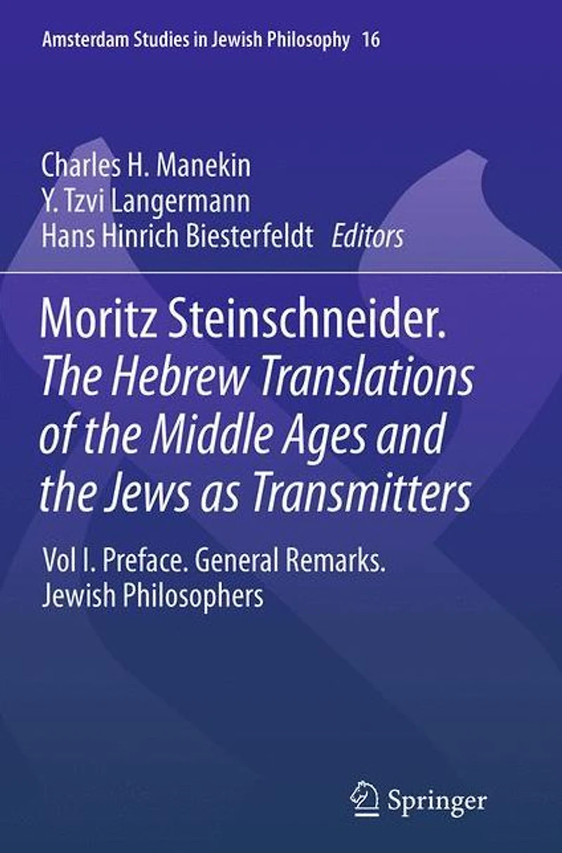 Moritz Steinschneider. the Hebrew Translations of Middle Ages and Jews as Transmitters: Vol I. Preface. General Remarks. Jewish Philosophers