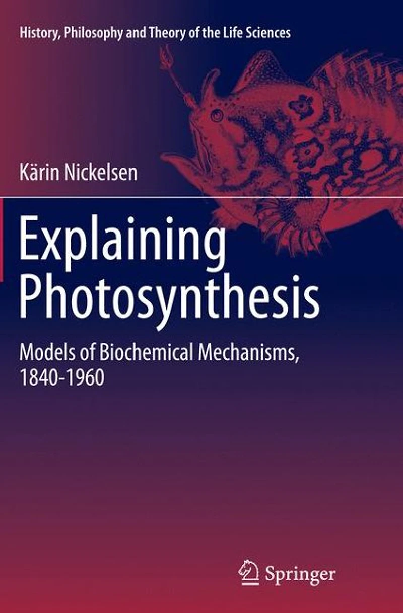 Explaining Photosynthesis: Models of Biochemical Mechanisms, 1840-1960