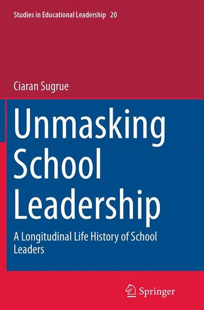 Unmasking School Leadership: A Longitudinal Life History of Leaders