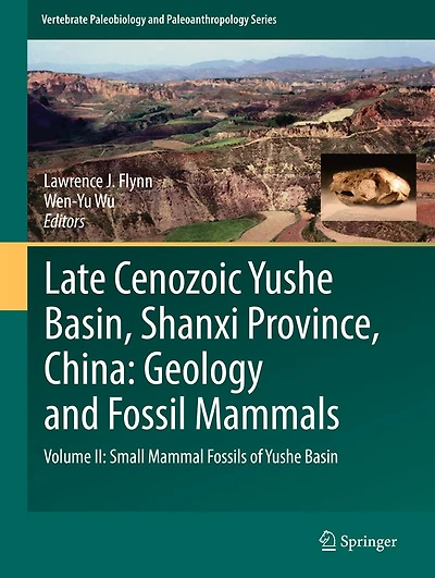 Late Cenozoic Yushe Basin, Shanxi Province, China: Geology and Fossil Mammals: Volume II: Small Mammal Fossils of Basin