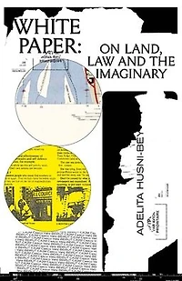 Adelita Husni-Bey: White Paper: On Land, Law and the Imaginary