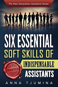 Six Essential Soft Skills of Indispensable Assistants: How PA personal development will secure your position