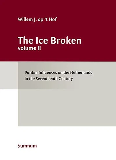 The Ice Broken: Puritan Influences on the Netherlands in the Seventeenth Century Volume 2