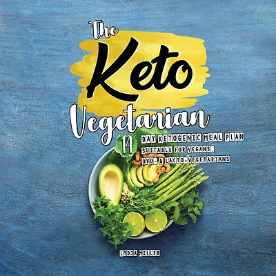 The Keto Vegetarian: 14-Day Ketogenic Meal Plan Suitable for Vegans, Ovo- & Lacto-Vegetarians