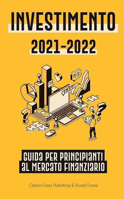 Investimento 2021-2022: Guida per Principianti al Mercato Finanziario (Azioni, Obbligazioni, ETF, Fondi Indicizzati e REIT - con 101 Consigli e Strategie di Trading)