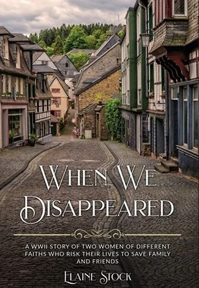 When We Disappeared: A WWII Story Of Women Different Faiths Who Risk Their Lives To Save Family and Friends