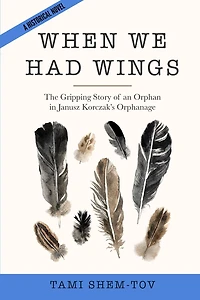 When We Had Wings: The Gripping Story of an Orphan Janusz Korczak's Orphanage. A Historical Novel