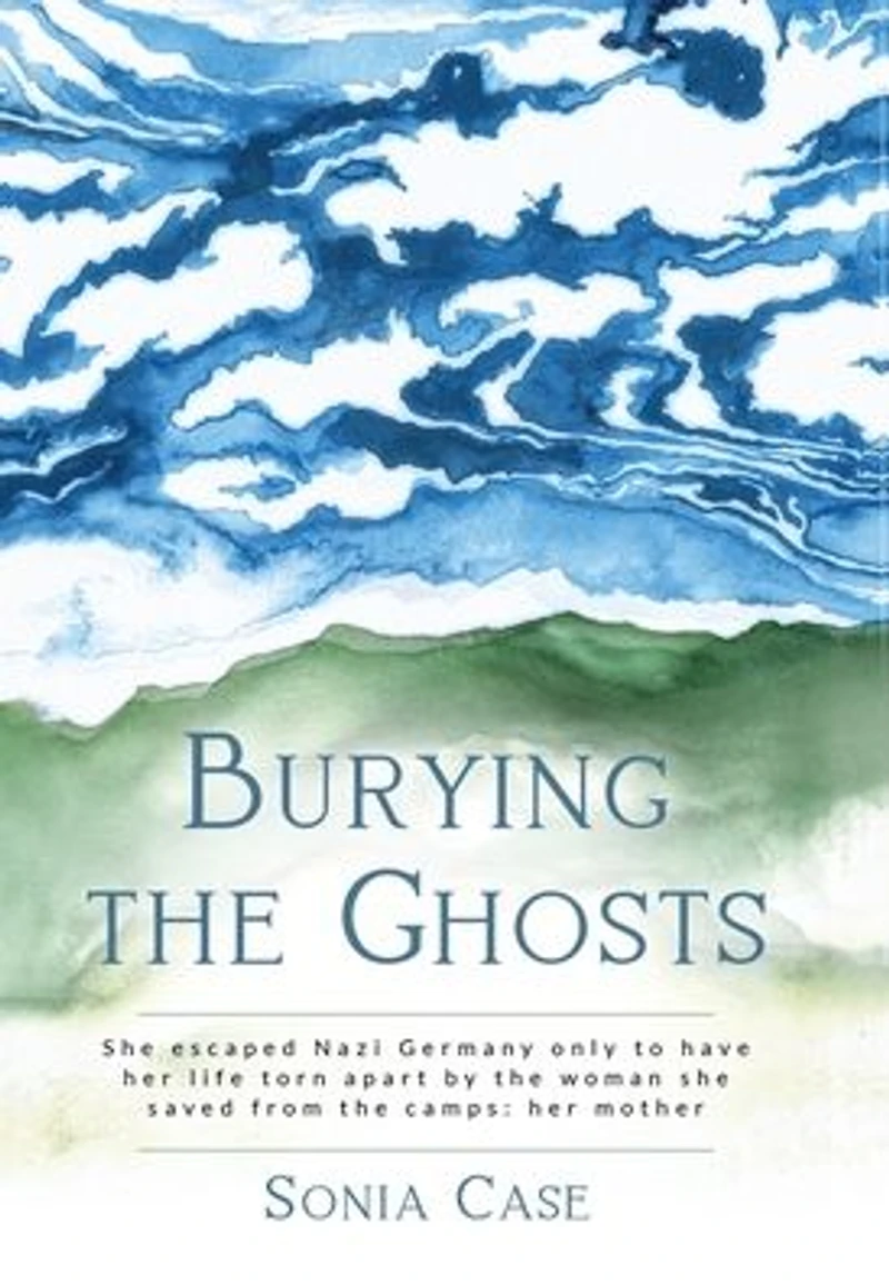 Burying the Ghosts: she escaped Nazi Germany only to have her life torn apart by woman saved from camps: mother