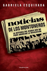 Noticias de los montoneros: La historia del diario que no pudo anunciar la revolución