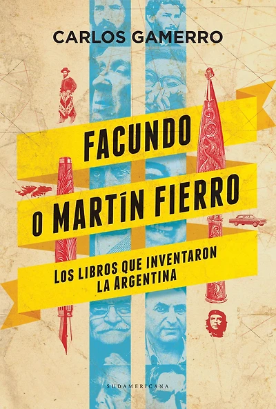 Facundo o Martín Fierro: Los libros que inventaron la Argentina