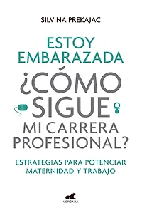 Estoy embarazada ¿Cómo sigue mi carrera profesional?: Estrategias para potenciar maternidad y trabajo