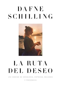 La ruta del deseo: Un camino de búsqueda, entrega, milagro y presencia