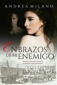 En brazos de mi enemigo: Intriga y pasión durante la Revolución Olvidada