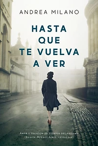 Hasta que te vuelva a ver: Amor y traición en tiempos del nazismo (Berlín-Buenos Aires, 1935-1948)