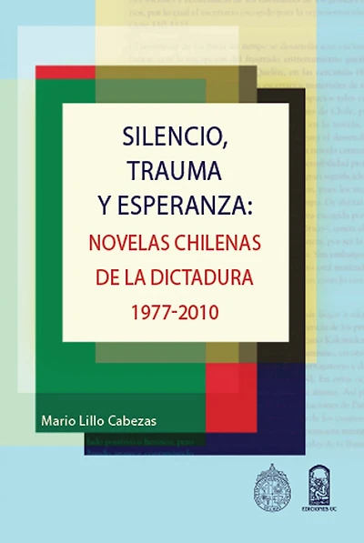Silencio, trauma y esperanza : Novelas chilenas de la dictadura 1977-2010