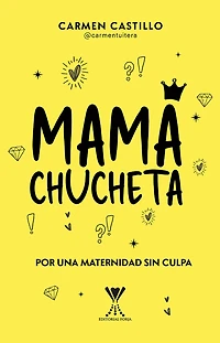 Mamá chucheta: Por una maternidad sin culpa