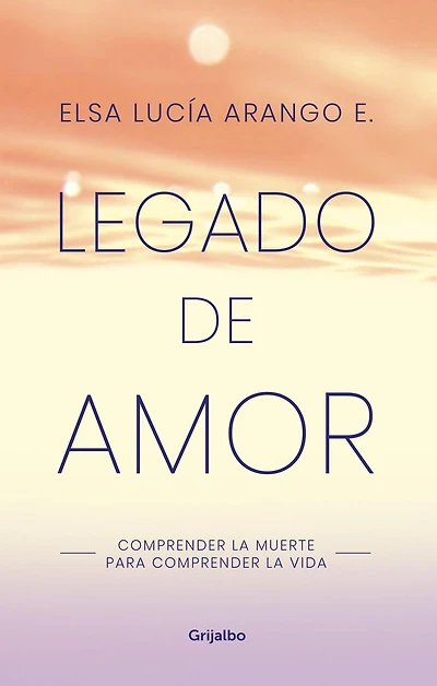 Legado de amor: comprender la muerte para vida / Legacy of Love: Understanding Death to Understand Life