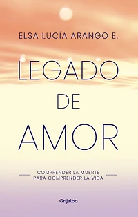 Legado de amor: comprender la muerte para vida / Legacy of Love: Understanding Death to Understand Life