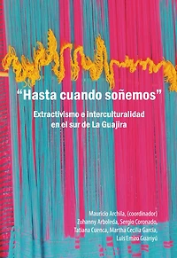 "Hasta cuando soñemos": Extractivismo e interculturalidad en el sur de La Guajira