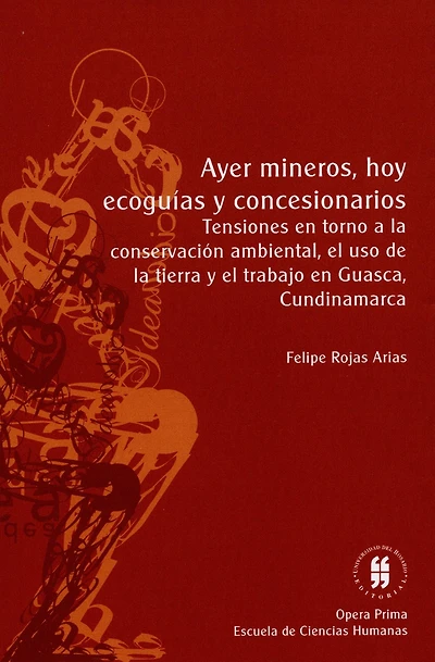 Ayer mineros hoy ecoguías y concesionarios: Tensiones en torno a la conservación ambiental, el uso de la tierra y el trabajo en Guasca, Cundinamarca