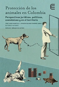 Protección de los animales en Colombia: Perspectivas jurídicas, políticas, económicas y en el territorio