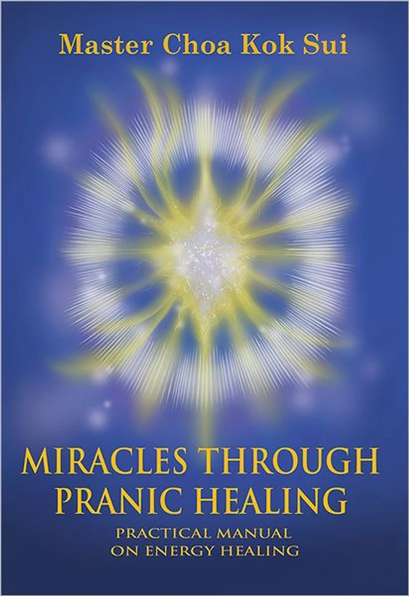 Miracles Through Pranic Healing: Practical Manual on Energy Healing