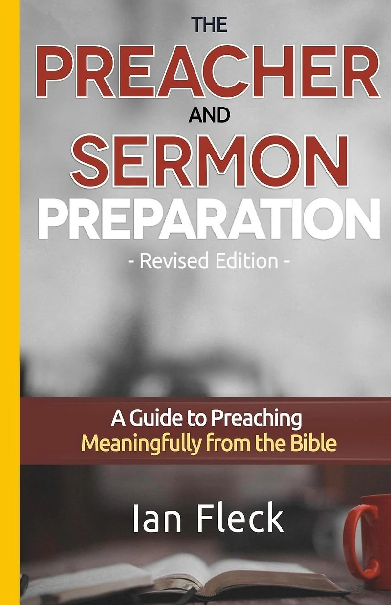 The Preacher and Sermon Preparation: A Guide to Preaching Meaningfully from the Bible