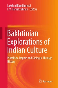 Bakhtinian Explorations of Indian Culture: Pluralism, Dogma and Dialogue Through History